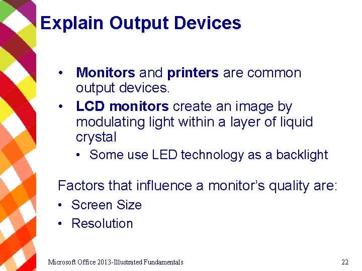 Explain Output Devices • Monitors and printers are common output devices. • LCD monitors