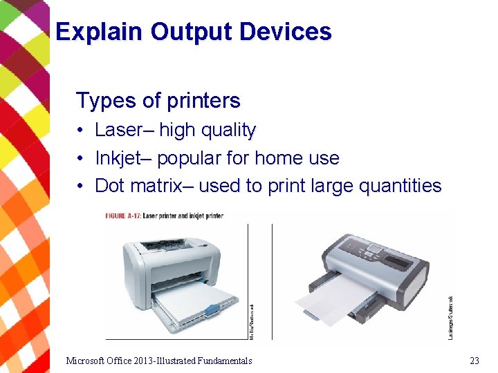 Explain Output Devices Types of printers • Laser– high quality • Inkjet– popular for
