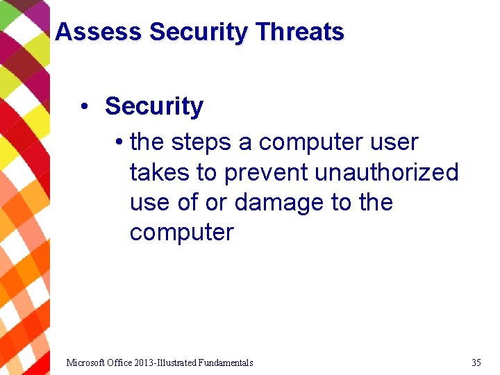 Assess Security Threats • Security • the steps a computer user takes to prevent