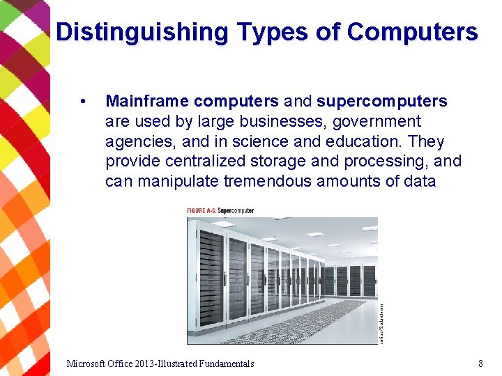 Distinguishing Types of Computers • Mainframe computers and supercomputers are used by large businesses,