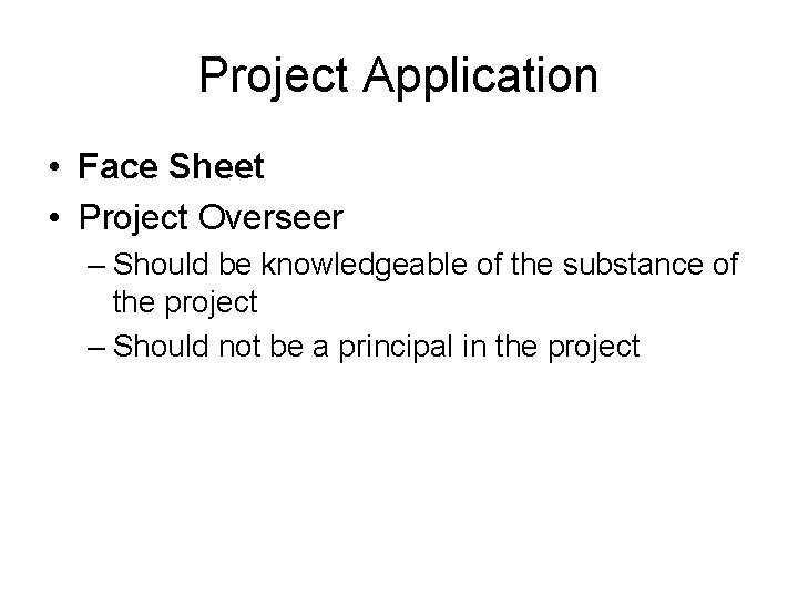 Project Application • Face Sheet • Project Overseer – Should be knowledgeable of the