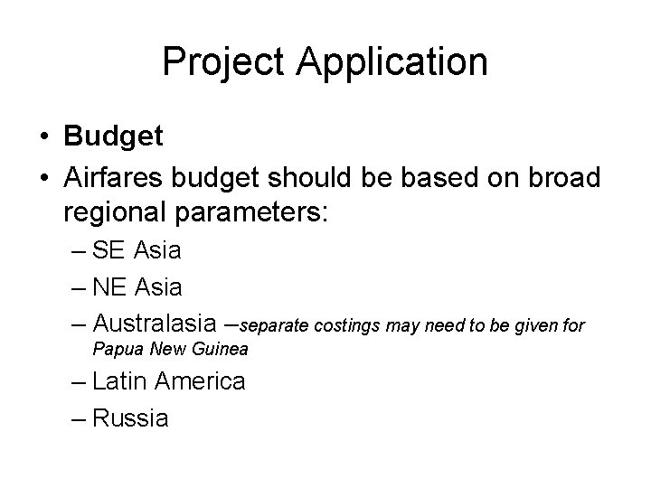 Project Application • Budget • Airfares budget should be based on broad regional parameters: