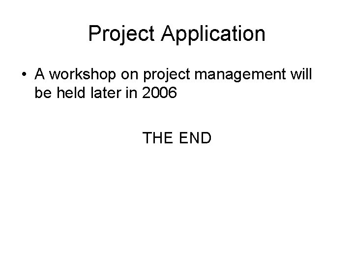 Project Application • A workshop on project management will be held later in 2006