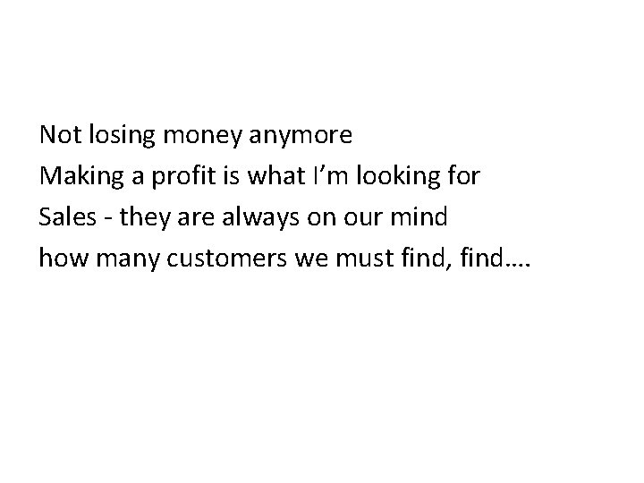 Not losing money anymore Making a profit is what I’m looking for Sales -