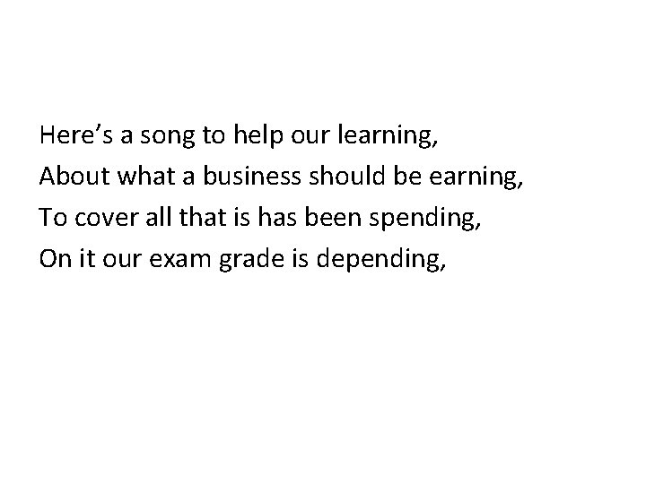 Here’s a song to help our learning, About what a business should be earning,