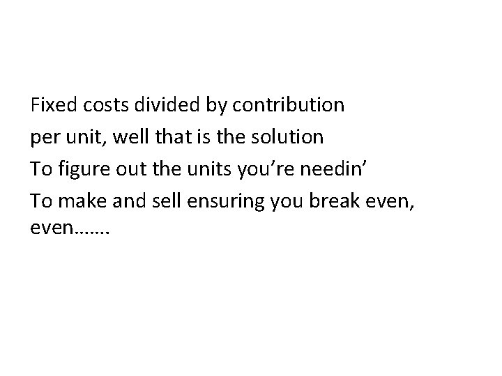 Fixed costs divided by contribution per unit, well that is the solution To figure