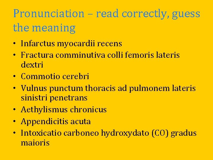 Pronunciation – read correctly, guess the meaning • Infarctus myocardii recens • Fractura comminutiva Pronunciation – read correctly, guess the meaning • Infarctus myocardii recens • Fractura comminutiva