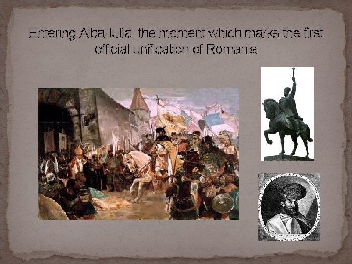 Entering Alba-Iulia, the moment which marks the first official unification of Romania 