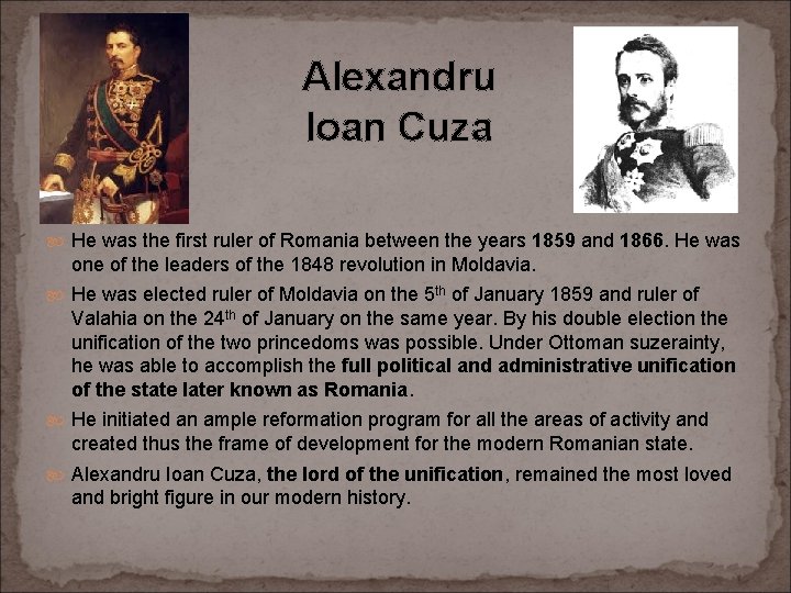 Alexandru Ioan Cuza He was the first ruler of Romania between the years 1859