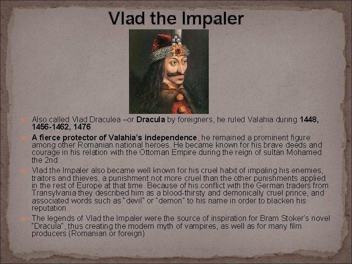 Vlad the Impaler Also called Vlad Draculea –or Dracula by foreigners, he ruled Valahia
