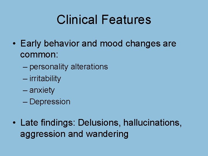 Clinical Features • Early behavior and mood changes are common: – personality alterations –
