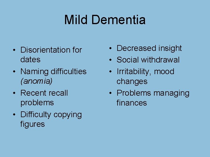 Mild Dementia • Disorientation for dates • Naming difficulties (anomia) • Recent recall problems