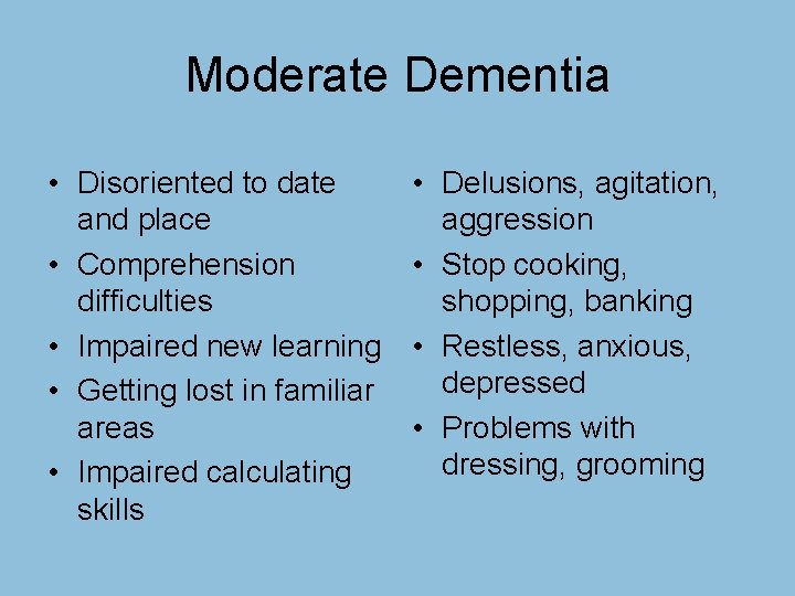 Moderate Dementia • Disoriented to date and place • Comprehension difficulties • Impaired new