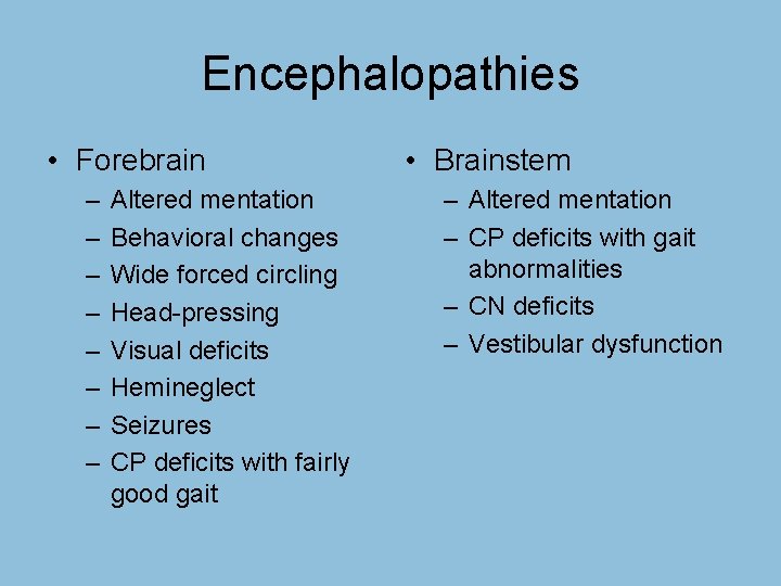 Encephalopathies • Forebrain – – – – Altered mentation Behavioral changes Wide forced circling