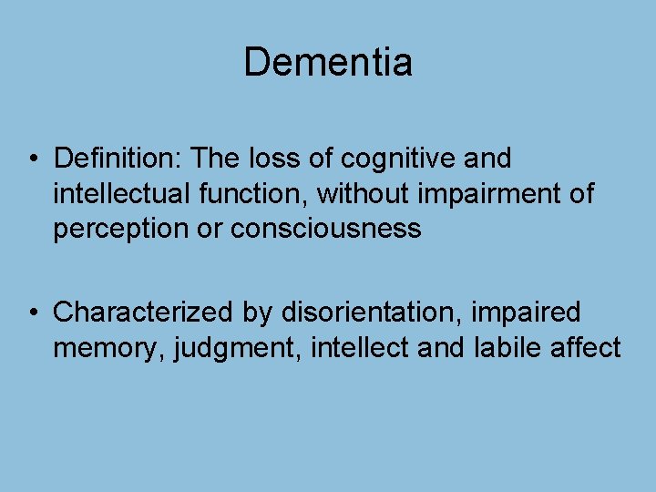 Dementia • Definition: The loss of cognitive and intellectual function, without impairment of perception