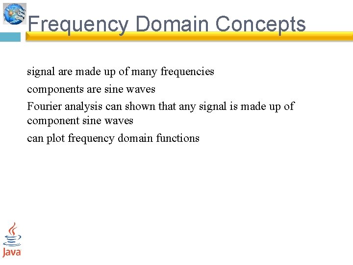 Frequency Domain Concepts signal are made up of many frequencies components are sine waves