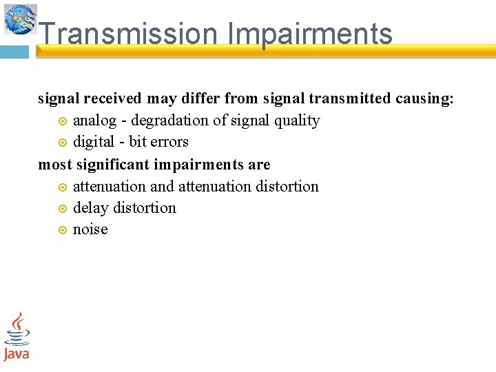 Transmission Impairments signal received may differ from signal transmitted causing: analog - degradation of