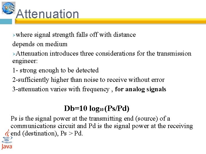 Attenuation where signal strength falls off with distance depends on medium ØAttenuation introduces three