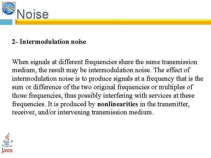 Noise 2 - Intermodulation noise When signals at different frequencies share the same transmission