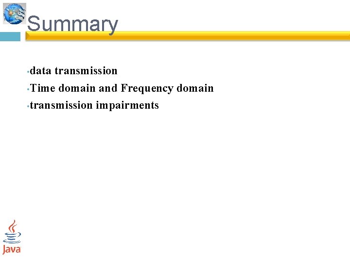 Summary data transmission • Time domain and Frequency domain • transmission impairments • 