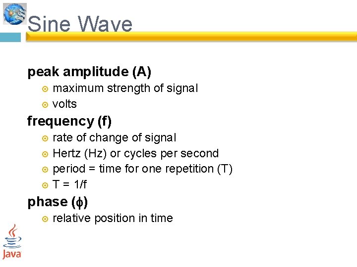 Sine Wave peak amplitude (A) maximum strength of signal volts frequency (f) rate of