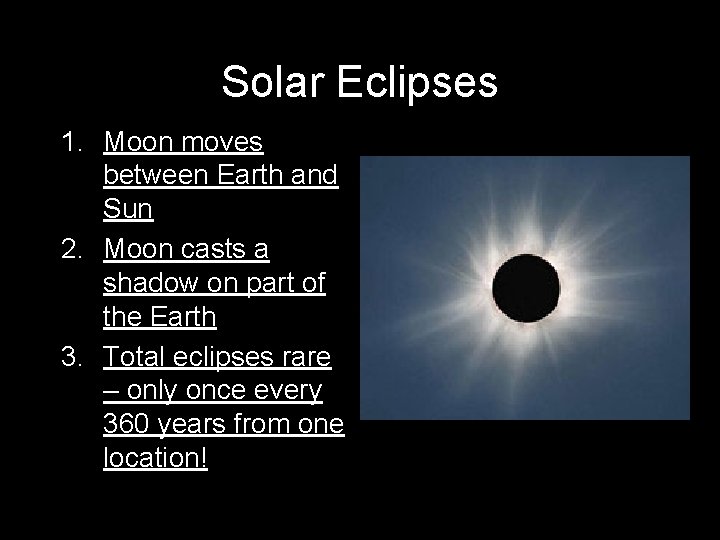 Solar Eclipses 1. Moon moves between Earth and Sun 2. Moon casts a shadow