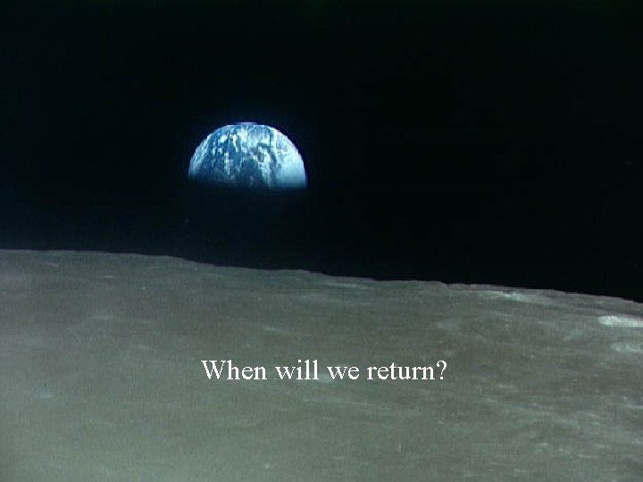 When will we return? 