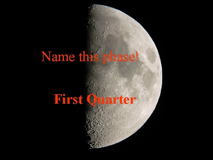 Name this phase! First Quarter 