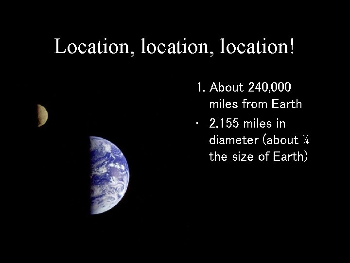 Location, location! 1. About 240, 000 miles from Earth • 2, 155 miles in