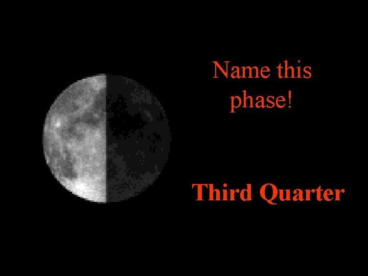 Name this phase! Third Quarter 