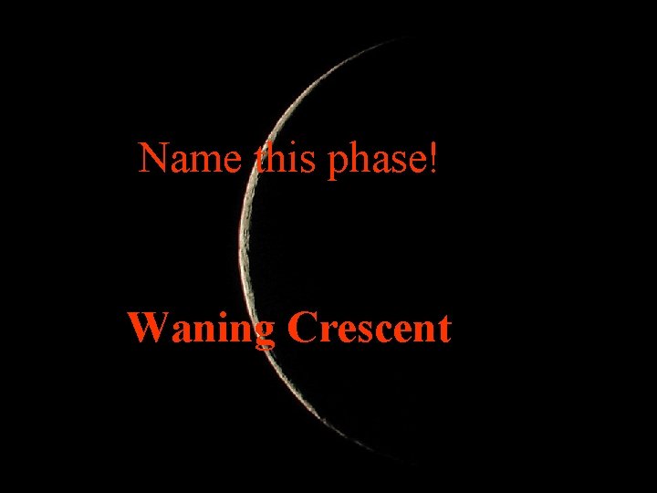 Name this phase! Waning Crescent 