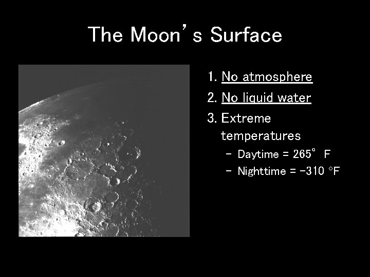 The Moon’s Surface 1. No atmosphere 2. No liquid water 3. Extreme temperatures –