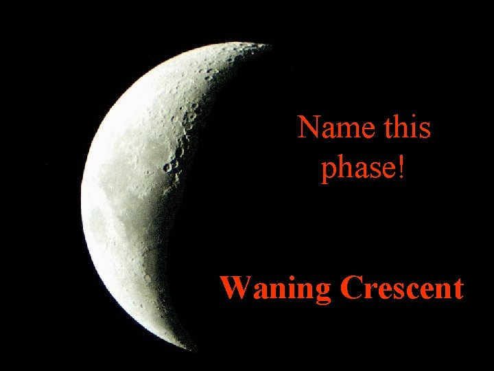 Name this phase! Waning Crescent 