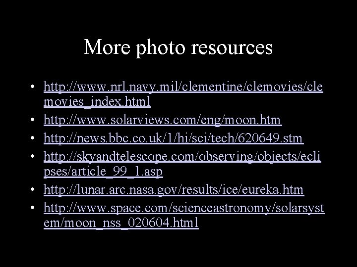 More photo resources • http: //www. nrl. navy. mil/clementine/clemovies/cle movies_index. html • http: //www.