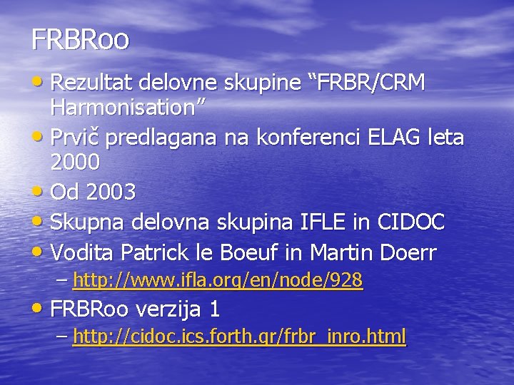 FRBRoo • Rezultat delovne skupine “FRBR/CRM Harmonisation” • Prvič predlagana na konferenci ELAG leta