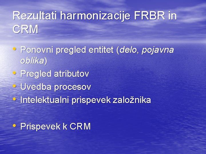 Rezultati harmonizacije FRBR in CRM • Ponovni pregled entitet (delo, pojavna • • •