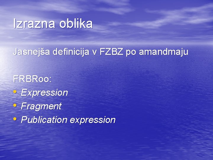 Izrazna oblika Jasnejša definicija v FZBZ po amandmaju FRBRoo: • Expression • Fragment •