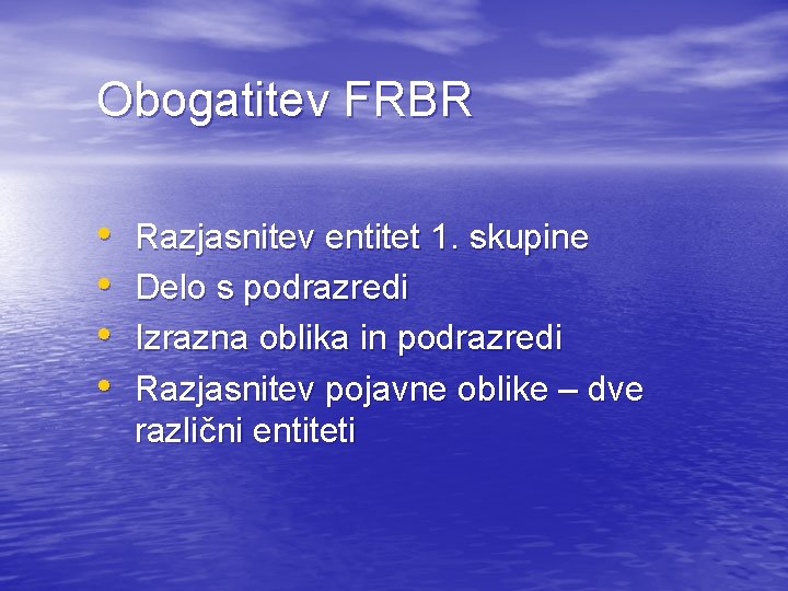 Obogatitev FRBR • • Razjasnitev entitet 1. skupine Delo s podrazredi Izrazna oblika in