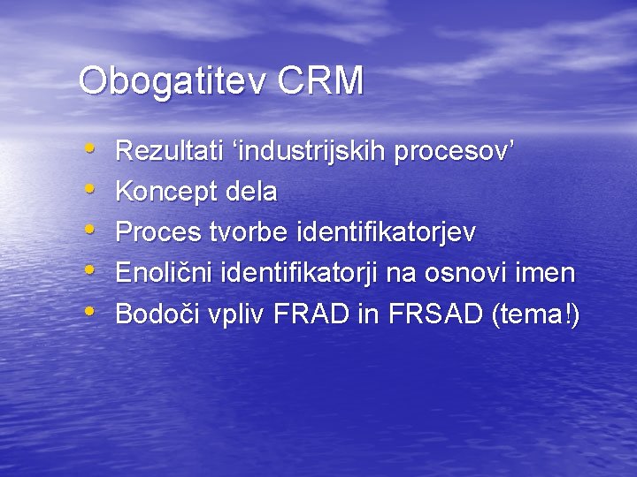 Obogatitev CRM • • • Rezultati ‘industrijskih procesov’ Koncept dela Proces tvorbe identifikatorjev Enolični