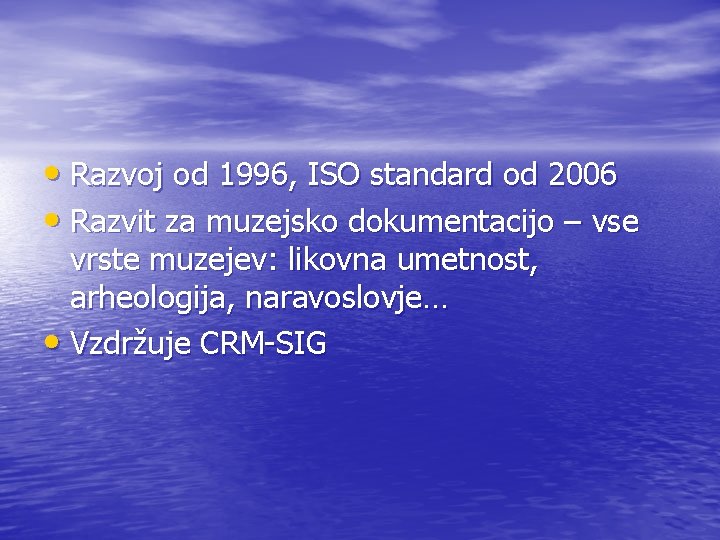  • Razvoj od 1996, ISO standard od 2006 • Razvit za muzejsko dokumentacijo