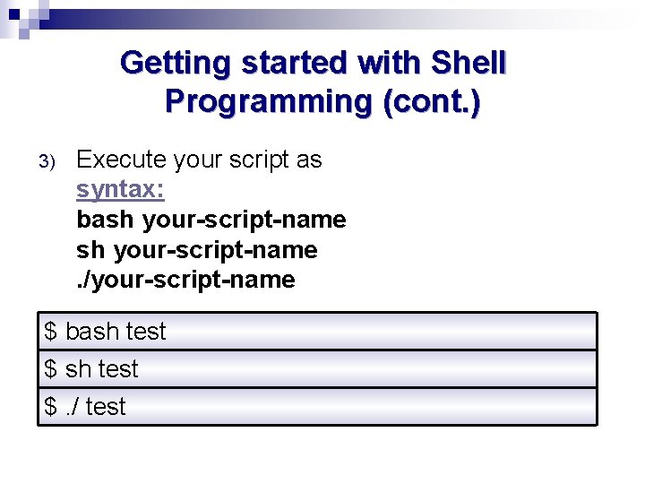 Getting started with Shell Programming (cont. ) 3) Execute your script as syntax: bash