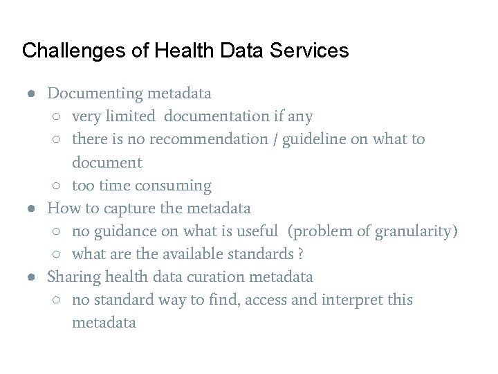 Challenges of Health Data Services ● Documenting metadata ○ very limited documentation if any