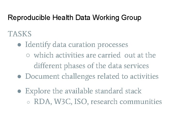 Reproducible Health Data Working Group TASKS ● Identify data curation processes ○ which activities