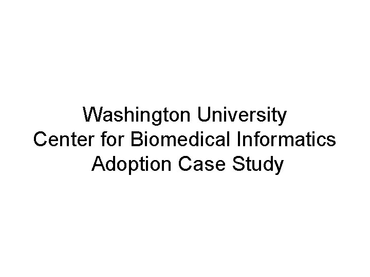 Washington University Center for Biomedical Informatics Adoption Case Study 