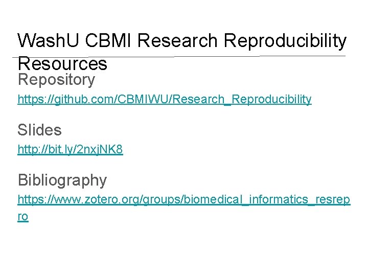 Wash. U CBMI Research Reproducibility Resources Repository https: //github. com/CBMIWU/Research_Reproducibility Slides http: //bit. ly/2