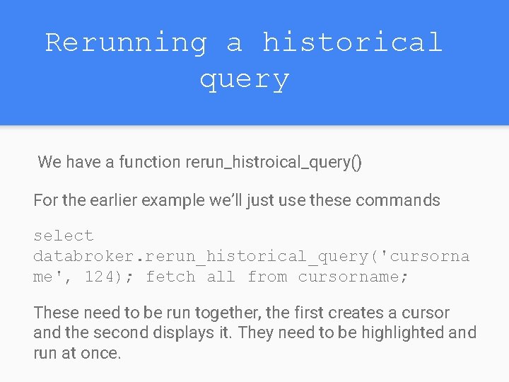 Rerunning a historical query We have a function rerun_histroical_query() For the earlier example we’ll