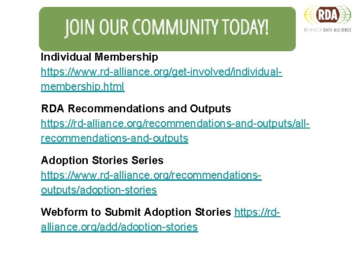 Individual Membership https: //www. rd-alliance. org/get-involved/individualmembership. html RDA Recommendations and Outputs https: //rd-alliance. org/recommendations-and-outputs/allrecommendations-and-outputs