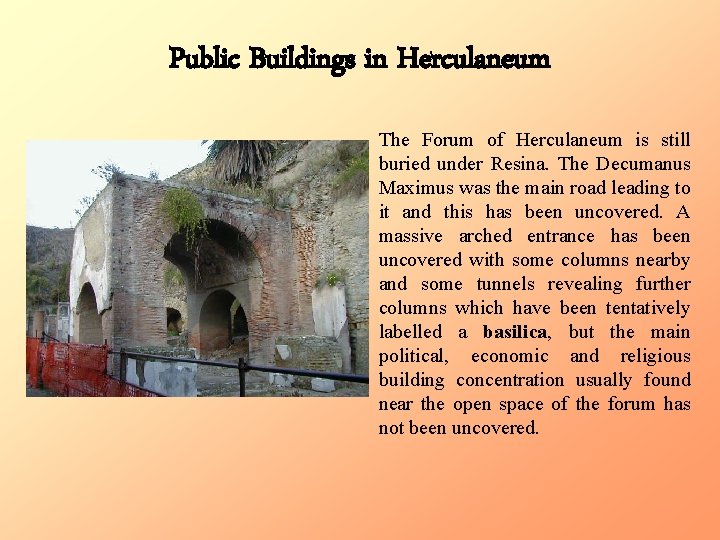 Public Buildings in Herculaneum The Forum of Herculaneum is still buried under Resina. The