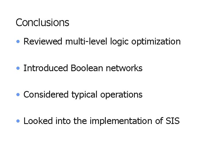 Conclusions • Reviewed multi-level logic optimization • Introduced Boolean networks • Considered typical operations