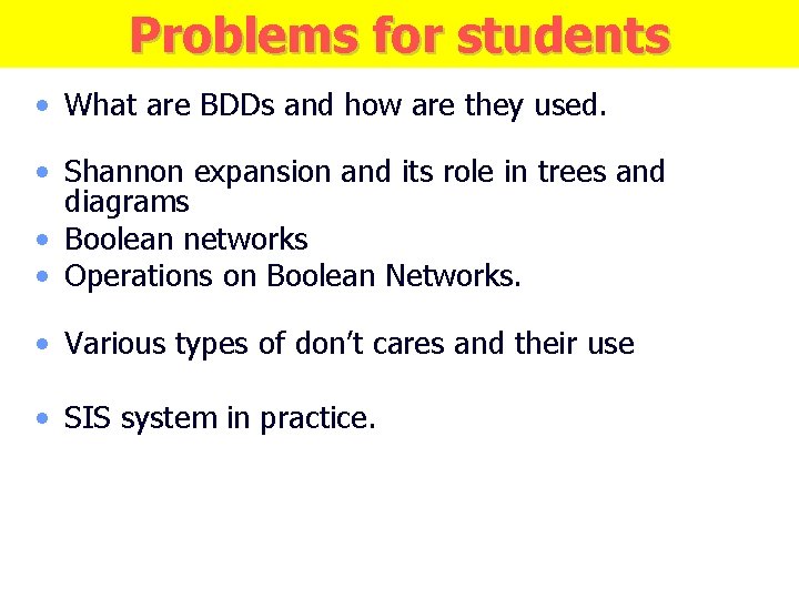 Problems for students • What are BDDs and how are they used. • Shannon